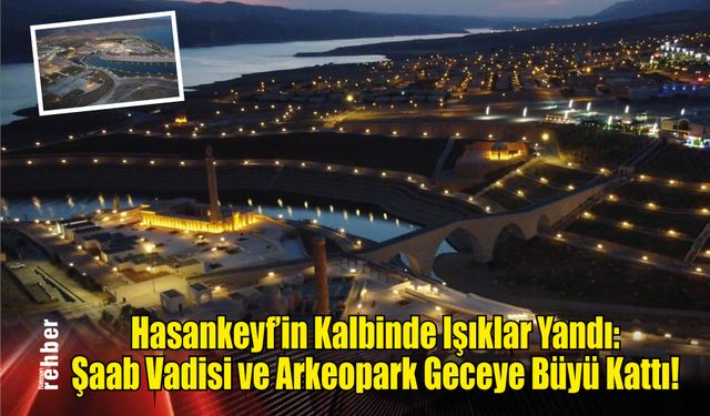Hasankeyf'in Kalbinde Işıklar Yandı: Şaab Vadisi ve Arkeopark Geceye Büyü Kattı!
