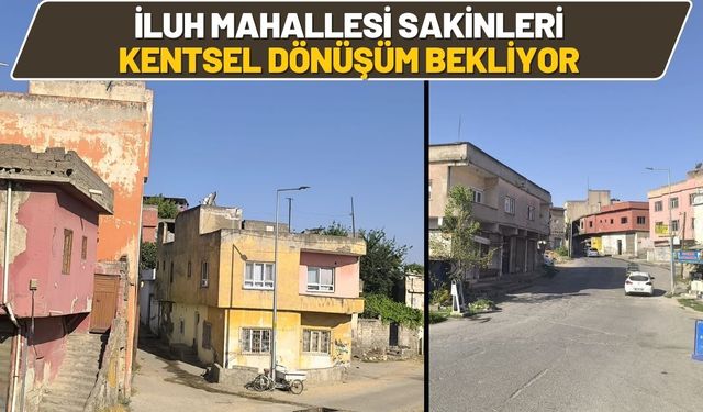 İluh Mahallesi Sakinleri Kentsel Dönüşüm Bekliyor