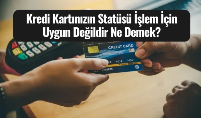 Kartınızın statüsü işlem için uygun değildir ne demek