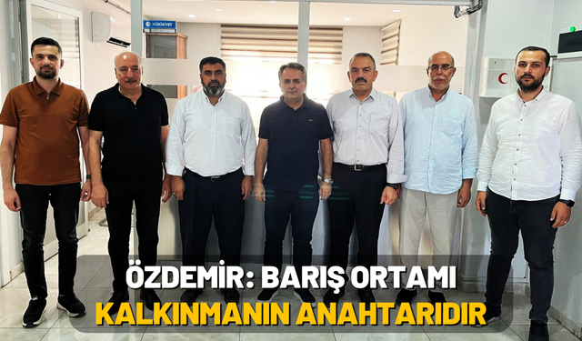 Özdemir: Barış Ortamı Kalkınmanın Anahtarıdır