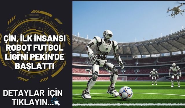Çin, İlk İnsansı Robot Futbol Ligi'ni Pekin'de Başlattı