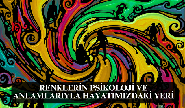 Renklerin Psikoloji ve Anlamlarıyla Hayatımızdaki Yeri