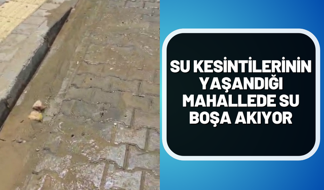Su Kesintilerinin Yaşandığı Mahallede Su Boşa Akıyor