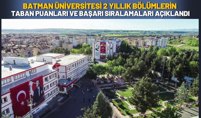 Batman Üniversitesi 2 Yıllık Bölümlerin Taban Puanları ve Başarı Sıralamaları Açıklandı