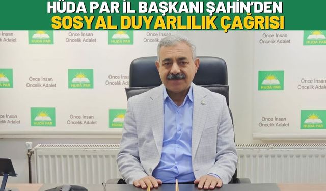 HÜDA PAR İl Başkanı Şahin’den Topluma Sosyal Duyarlılık Çağrısı