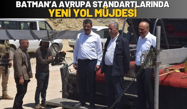 Batman’a Avrupa Standartlarında Yeni Yol Müjdesi