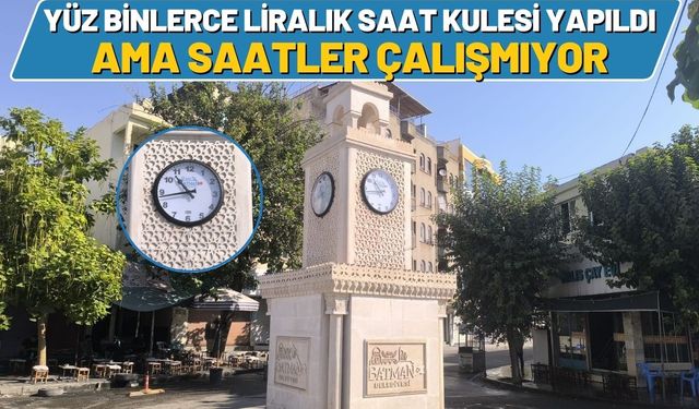 Yüz Binlerce Liralık Saat Kulesi Yapıldı ama Saatler Çalışmıyor