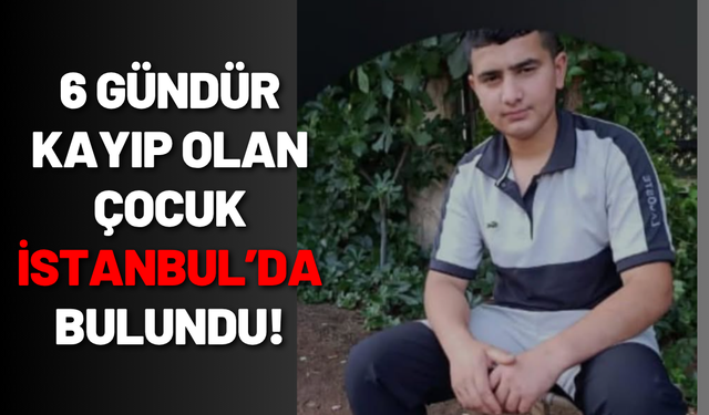 6 gündür kayıp olan çocuk İstanbul’da bulundu!