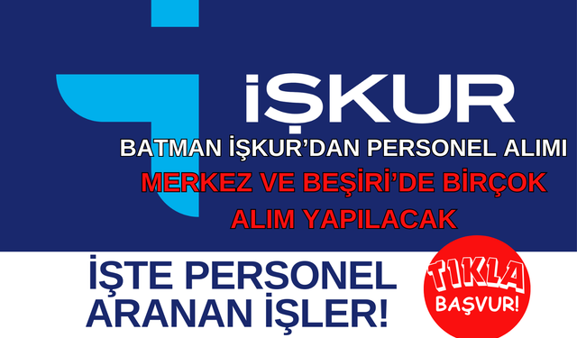 Batman İŞKUR’dan Personel Alımı: Merkez ve Beşiri’de Birçok Alım Yapılacak