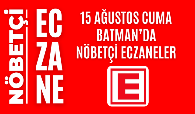 Batman nöbetçi eczaneler, 15 Ağustos Cuma nöbetçi eczane