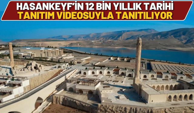 Hasankeyf’in 12 Bin Yıllık Tarihi Tanıtım Videosuyla Tanıtılıyor