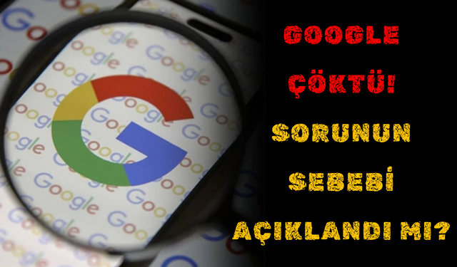 Google çöktü mü? Kullanıcılar hiçbir hizmete erişemiyordu! Sorunun sebebi açıklandı mı?