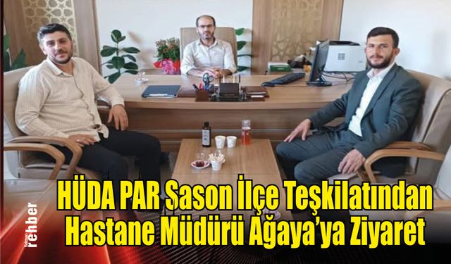HÜDA PAR Sason İlçe Teşkilatından Hastane Müdürü Ağaya’ya Ziyaret