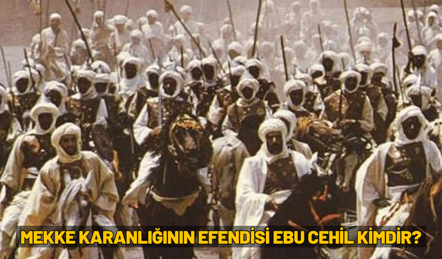 Mekke karanlığının efendisi Ebu Cehil kimdir?