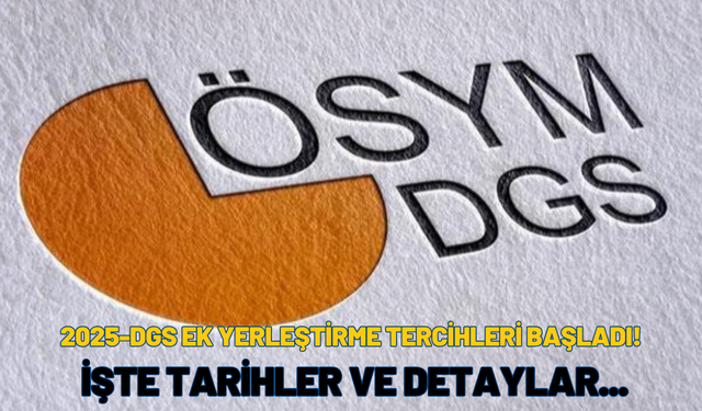 2025-DGS Ek Yerleştirme Tercihleri Başladı! İşte Tarihler ve Detaylar