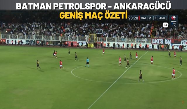 Batman Petrolspor - Ankaragücü Geniş Maç Özeti