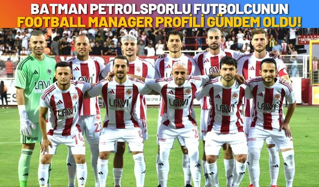 Batman Petrolsporlu Futbolcunun Football Manager Profili Gündem Oldu!