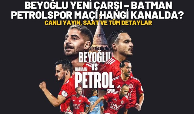 Beyoğlu Yeni Çarşı – Batman Petrolspor Maçı Hangi Kanalda? Canlı Yayın, Saat ve Tüm Detaylar
