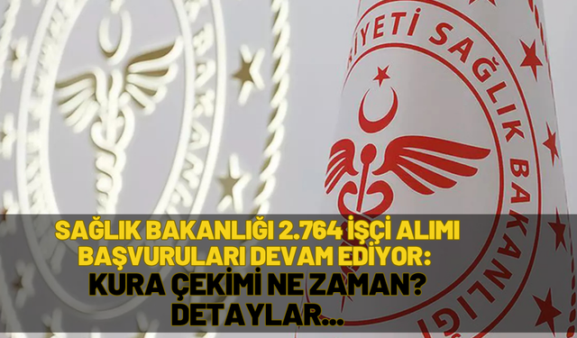 Sağlık Bakanlığı 2.764 İşçi Alımı Başvuruları Devam Ediyor: kura çekimi ne zaman?
