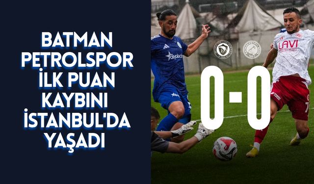 Batman Petrolspor İlk Puan Kaybını İstanbul'da Yaşadı