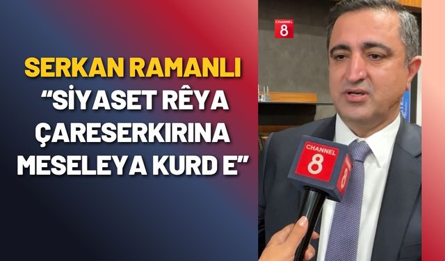 Serkan Ramanlî: Siyaset rêya çareserkirina Meseleya Kurd e