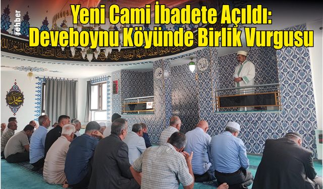 Yeni Cami İbadete Açıldı: Deveboynu Köyünde Birlik Vurgusu