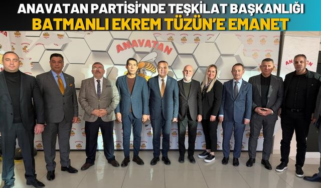 Anavatan Partisi’nde Teşkilat Başkanlığı Batmanlı Ekrem Tüzün’e Emanet