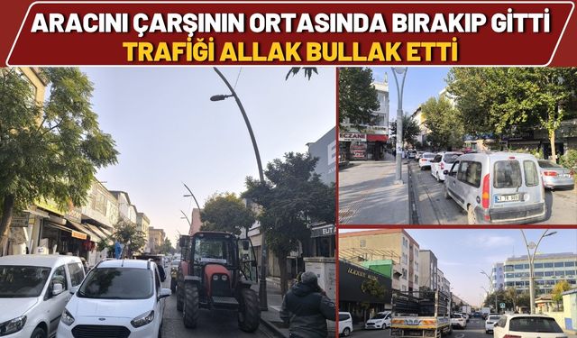Aracını Çarşının Ortasında Bırakıp Gitti! Trafiği Allak Bullak Etti