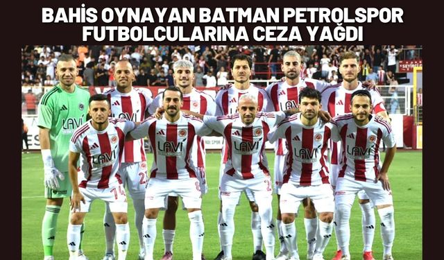 Bahis Oynayan Batman Petrolspor Futbolcularına Ceza Yağdı