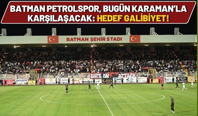 Batman Petrolspor Bugün Karaman’la Karşılaşacak Hedef Galibiyet!