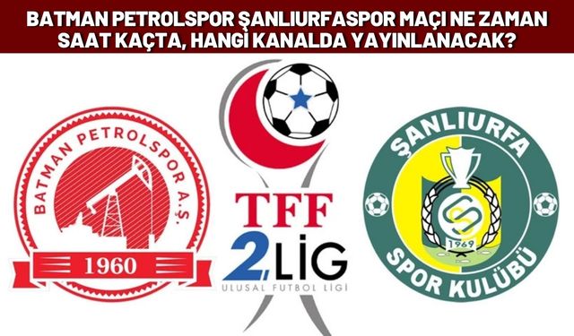 Batman Petrolspor Şanlıurfaspor Maçı Ne Zaman, Saat Kaçta, Hangi Kanalda Yayınlanacak?