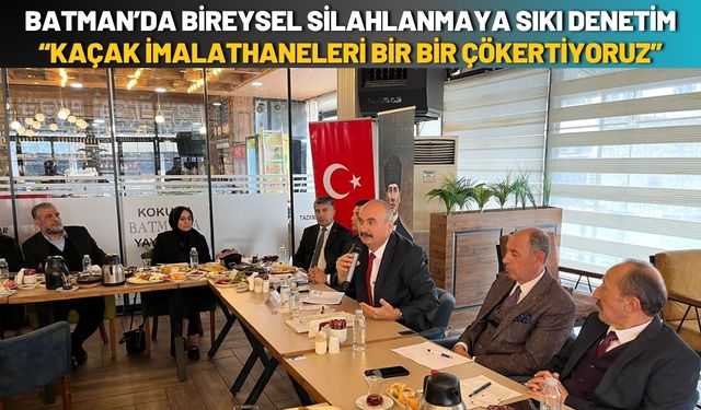 Batman’da Bireysel Silahlanmaya Sıkı Denetim: “Kaçak İmalathaneleri Bir Bir Çökertiyoruz”