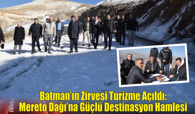 Batman'ın Zirvesi Turizme Açıldı: Mereto Dağı'na Güçlü Destinasyon Hamlesi