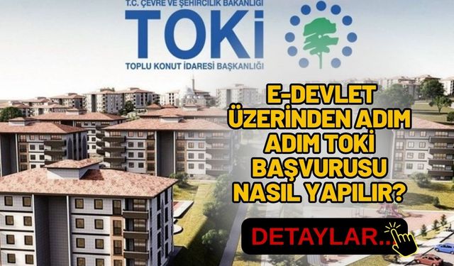 Yüzyılın Konut Projesi Başvuruları Başladı: e-Devlet Üzerinden Adım Adım TOKİ Başvurusu Nasıl Yapılır?