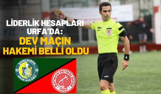 Liderlik Hesapları Urfa’da: Dev Maçın Hakemi Belli Oldu