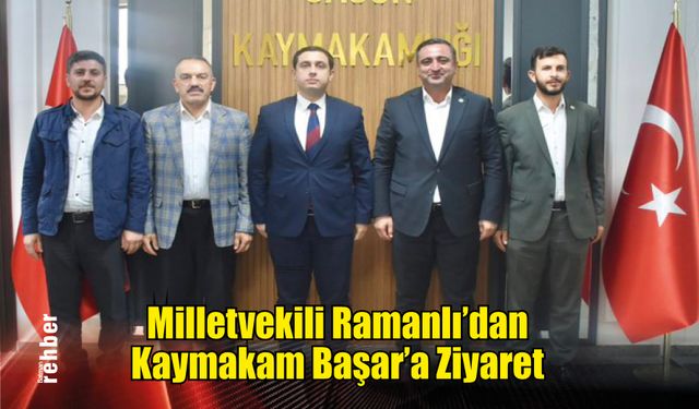 Milletvekili Ramanlı'dan Kaymakam Başar'a Ziyaret