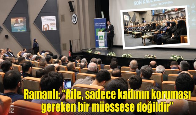 Ramanlı: “Aile, sadece kadının koruması gereken bir müessese değildir”