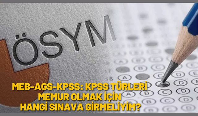 MEB-AGS-KPSS: KPSS Türleri – Memur Olmak İçin Hangi Sınava Girmeliyim?