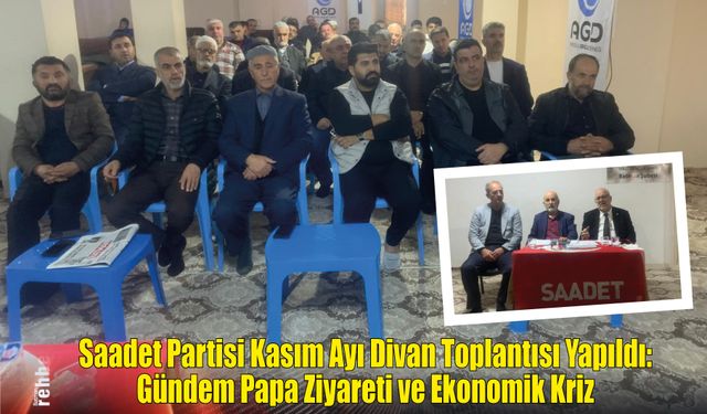 Saadet Partisi Kasım Ayı Divan Toplantısı Yapıldı: Gündem Papa Ziyareti ve Ekonomik Kriz
