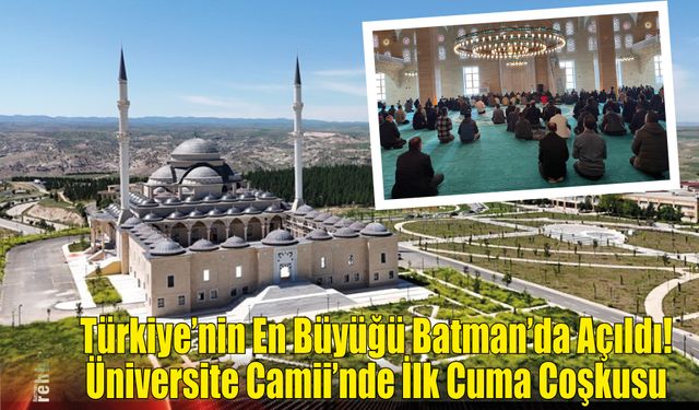 Türkiye'nin En Büyüğü Batman'da Açıldı! Üniversite Camii'nde İlk Cuma Coşkusu