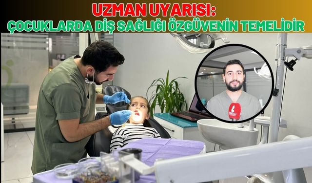 Uzman Uyarısı: Çocuklarda Diş Sağlığı Özgüvenin Temelidir