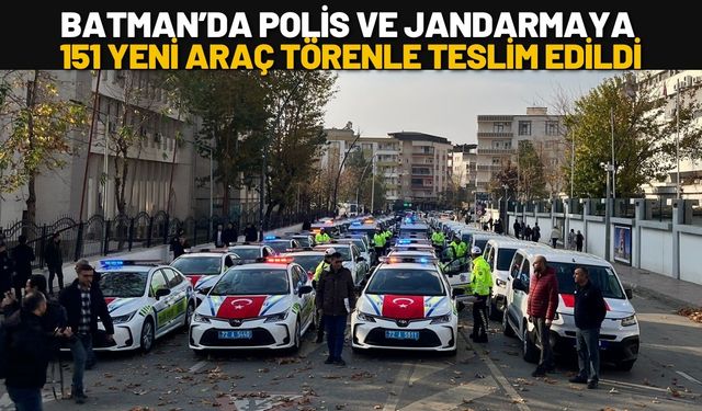 Batman’da Polis ve Jandarmaya 151 Yeni Araç Törenle Teslim Edildi