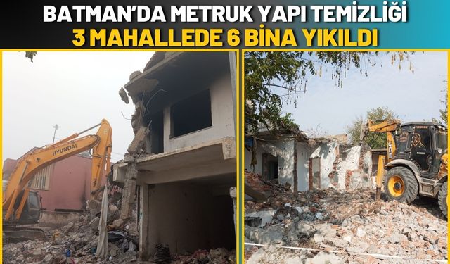 Batman’da Metruk Yapı Temizliği: 3 Mahallede 6 Bina Yıkıldı