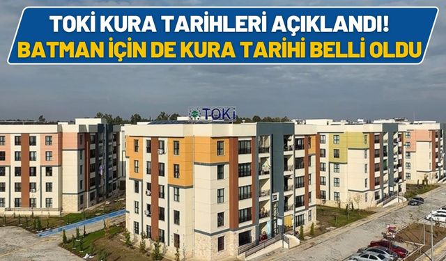 TOKİ Kura Tarihleri Açıklandı! Batman İçin de Kura Tarihi Belli Oldu