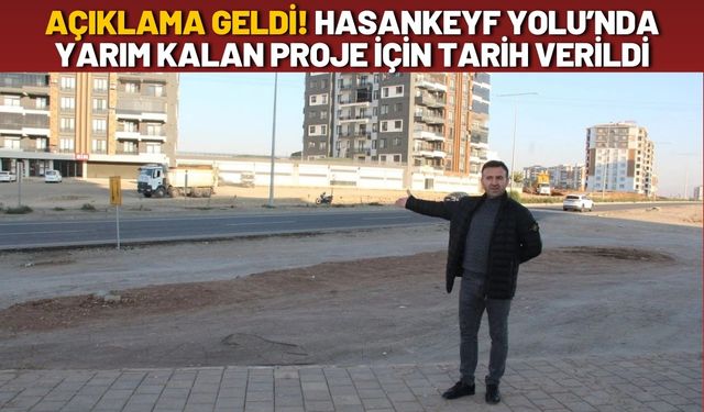 Açıklama Geldi! Hasankeyf Yolu’nda Yarım Kalan Proje İçin Tarih Verildi