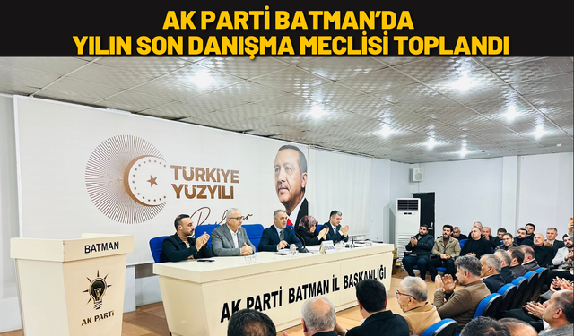 AK Parti Batman’da Yılın Son Danışma Meclisi Toplandı