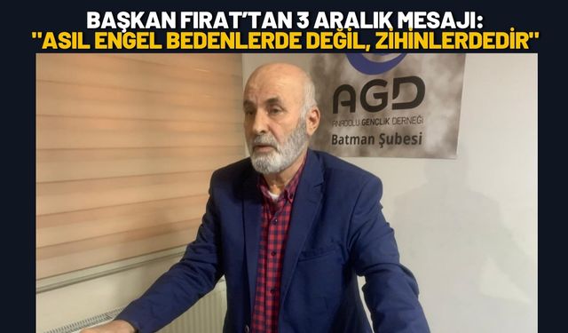 Başkan Fırat’tan 3 Aralık Mesajı "Asıl Engel Bedenlerde Değil, Zihinlerdedir"