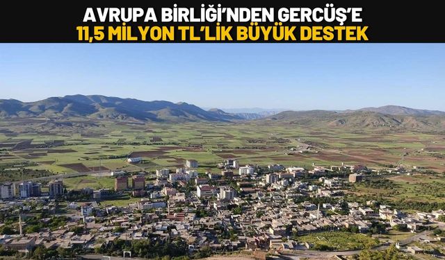 Avrupa Birliği’nden Gercüş’e 11,5 Milyon TL’lik Büyük Destek