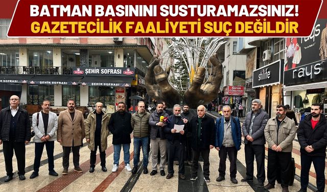 Batman Basınını Susturamazsınız! Gazetecilik Faaliyeti Suç Değildir