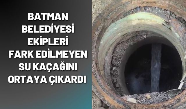 Batman Belediyesi Ekipleri Fark Edilmeyen Su Kaçağını Ortaya Çıkardı